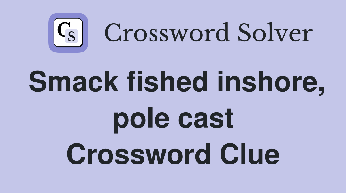 Smack fished inshore, pole cast Crossword Clue Answers Crossword Solver